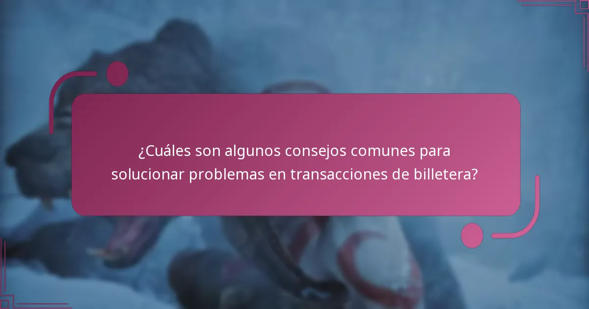¿Cuáles son algunos consejos comunes para solucionar problemas en transacciones de billetera?