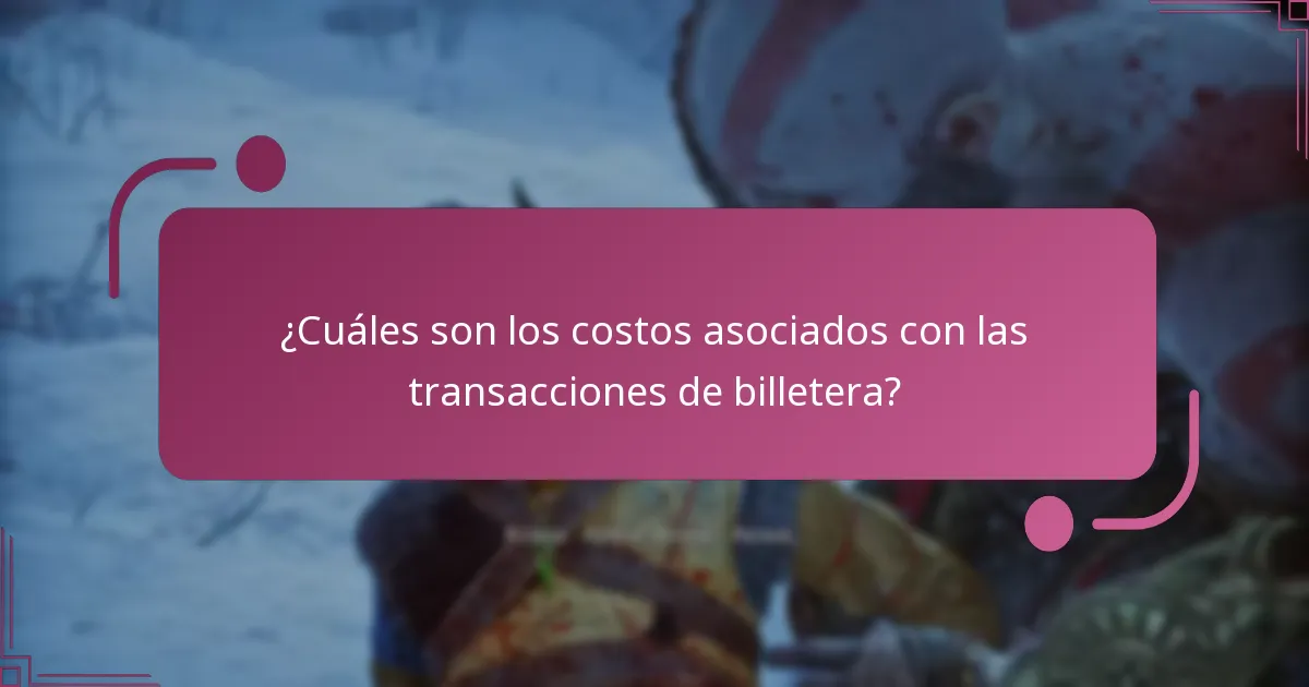 ¿Cuáles son los costos asociados con las transacciones de billetera?