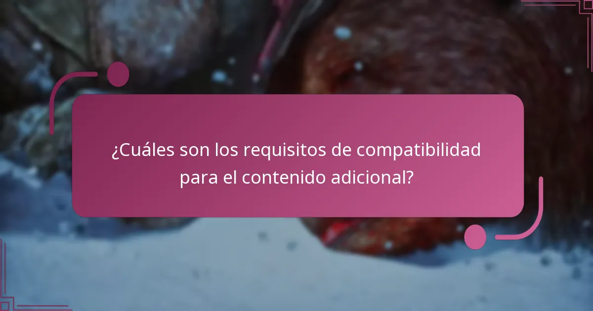¿Cuáles son los requisitos de compatibilidad para el contenido adicional?
