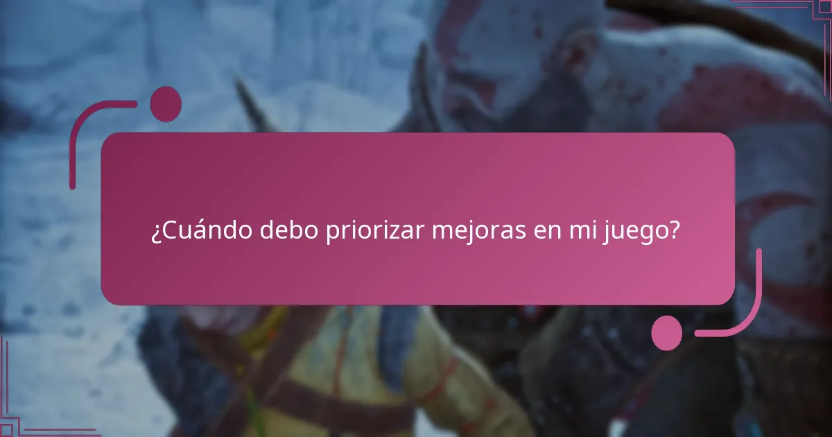 ¿Cuándo debo priorizar mejoras en mi juego?