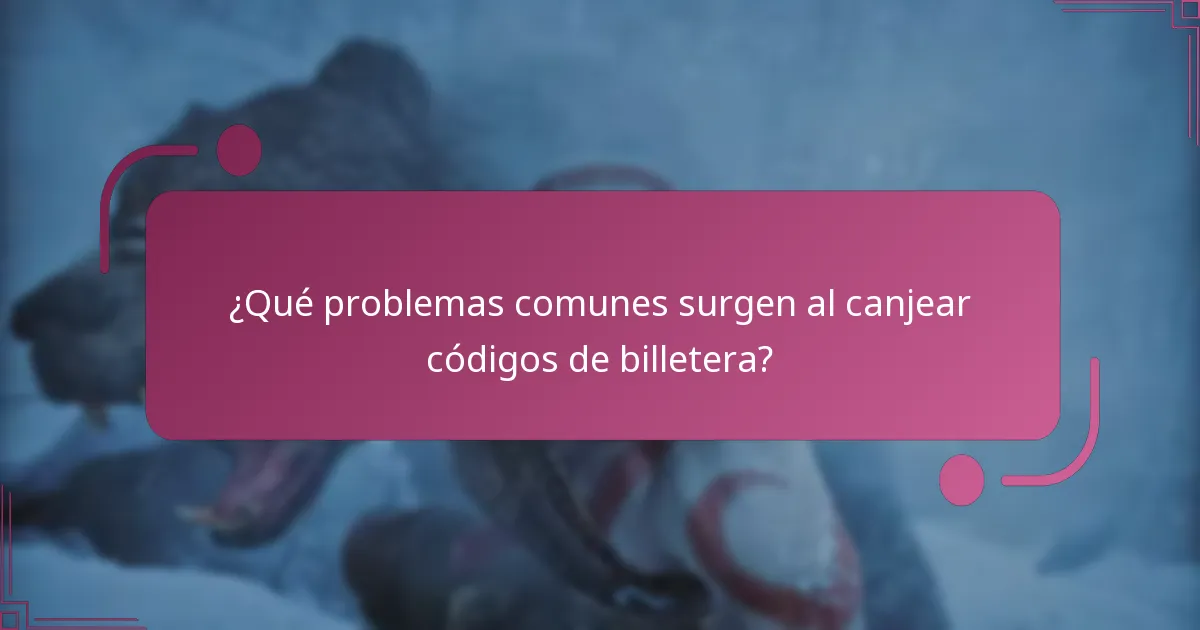 ¿Qué problemas comunes surgen al canjear códigos de billetera?
